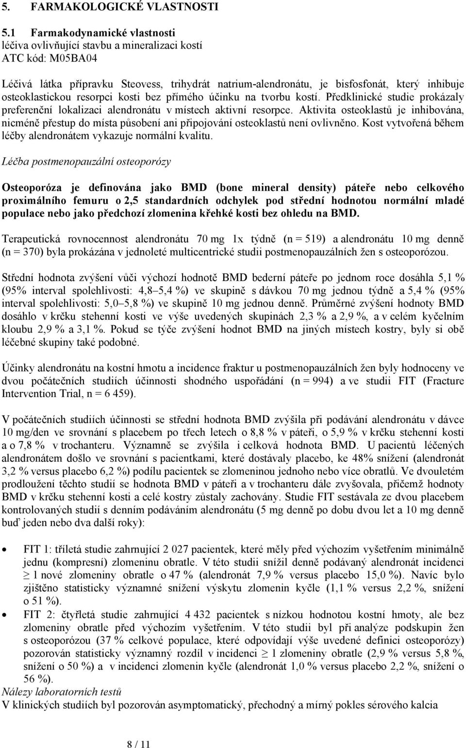 osteoklastickou resorpci kosti bez přímého účinku na tvorbu kostí. Předklinické studie prokázaly preferenční lokalizaci alendronátu v místech aktivní resorpce.