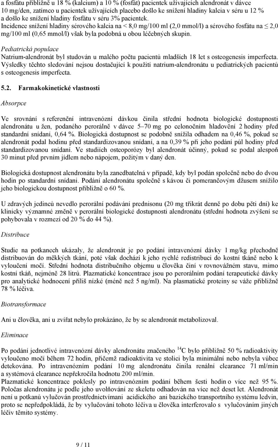 Incidence snížení hladiny sérového kalcia na < 8,0 mg/100 ml (2,0 mmol/l) a sérového fosfátu na 2,0 mg/100 ml (0,65 mmol/l) však byla podobná u obou léčebných skupin.