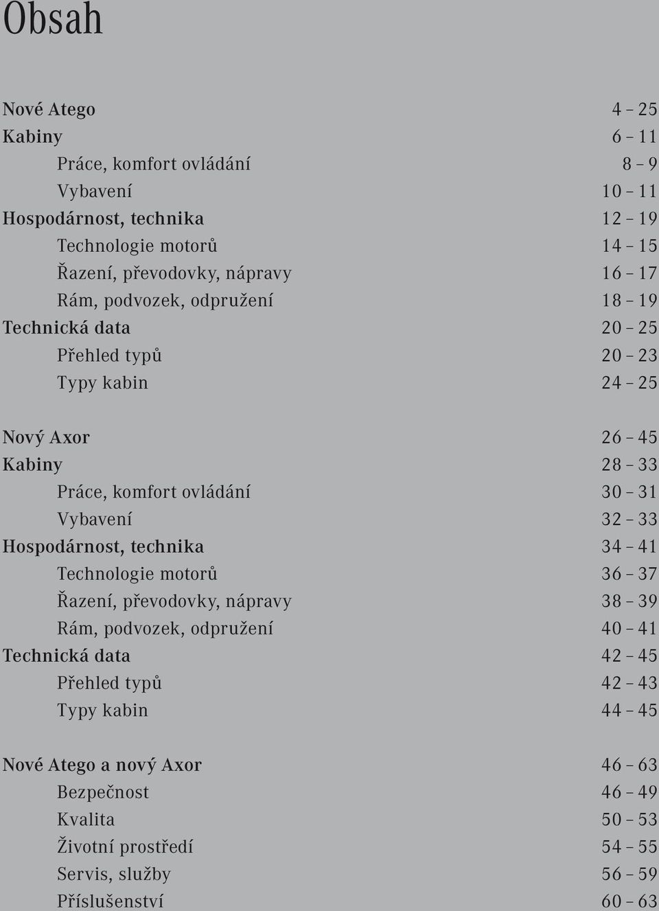 30 31 Vybavení 32 33 Hospodárnost, technika 34 41 Technologie motorů 36 37 Řazení, převodovky, nápravy 38 39 Rám, podvozek, odpružení 40 41 Technická data