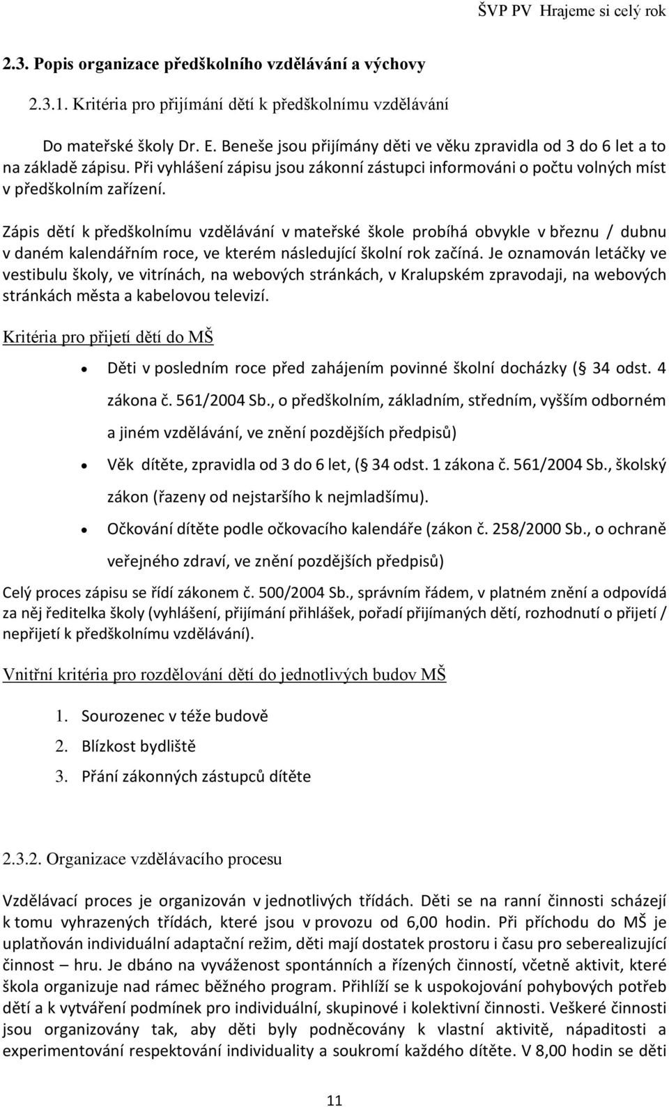 Zápis dětí k předškolnímu vzdělávání v mateřské škole probíhá obvykle v březnu / dubnu v daném kalendářním roce, ve kterém následující školní rok začíná.