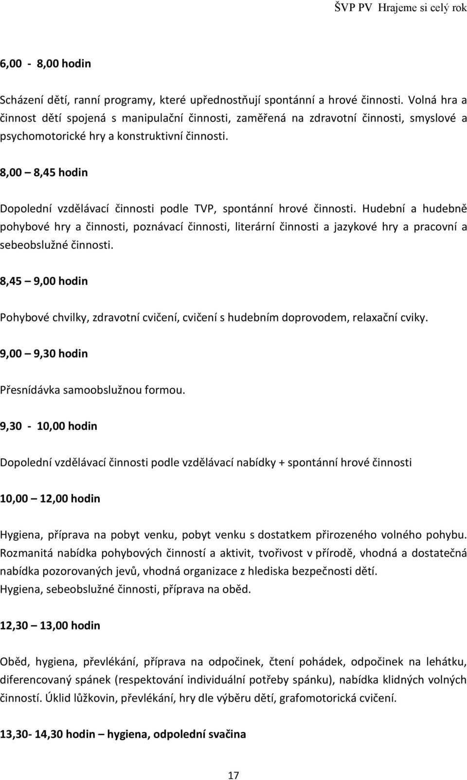 8,00 8,45 hodin Dopolední vzdělávací činnosti podle TVP, spontánní hrové činnosti.