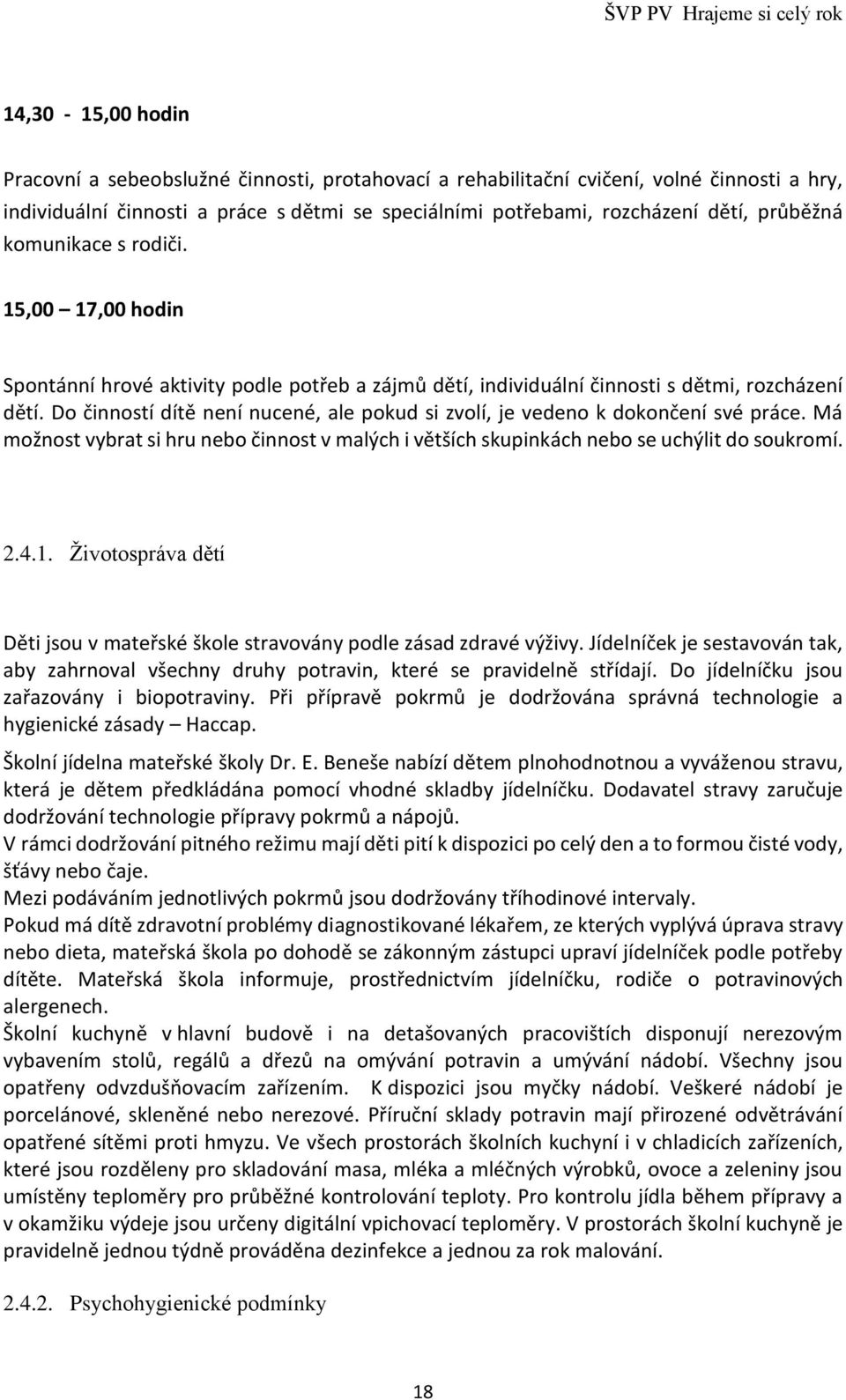 Do činností dítě není nucené, ale pokud si zvolí, je vedeno k dokončení své práce. Má možnost vybrat si hru nebo činnost v malých i větších skupinkách nebo se uchýlit do soukromí. 2.4.1.