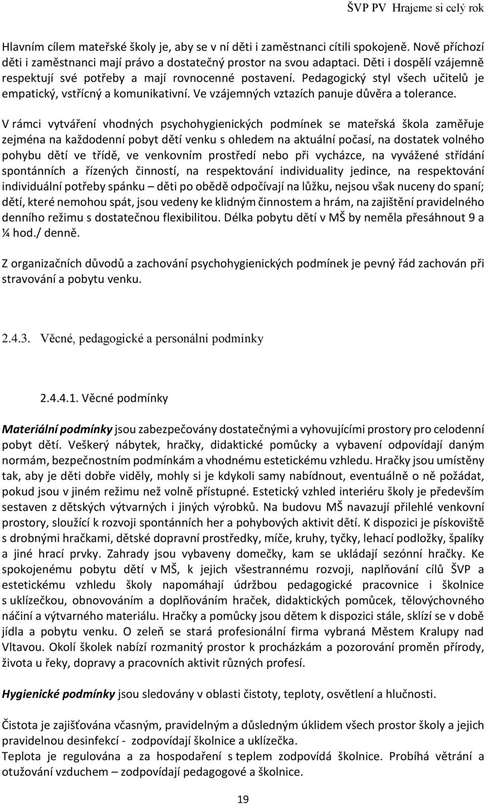 V rámci vytváření vhodných psychohygienických podmínek se mateřská škola zaměřuje zejména na každodenní pobyt dětí venku s ohledem na aktuální počasí, na dostatek volného pohybu dětí ve třídě, ve