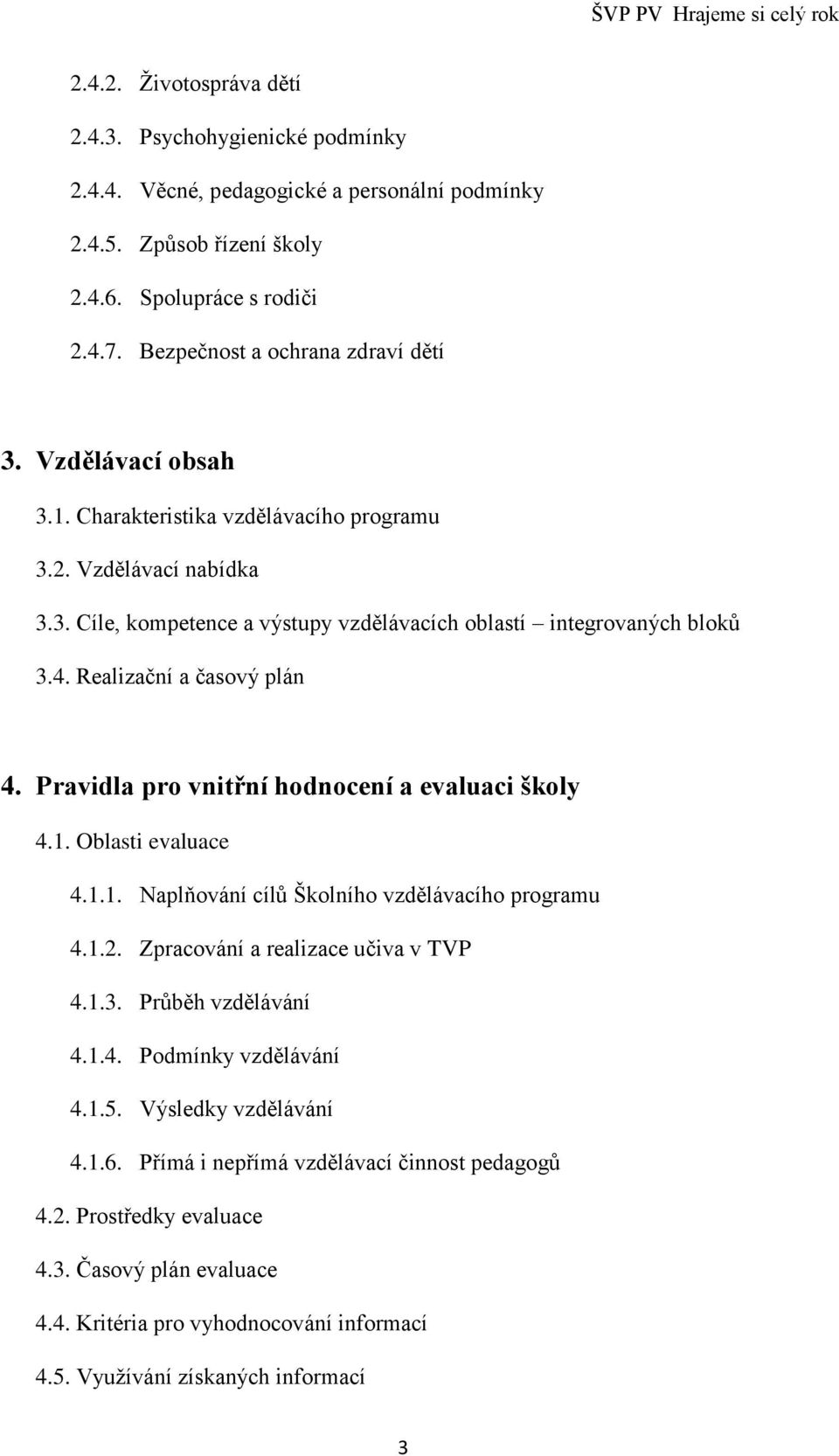 Realizační a časový plán 4. Pravidla pro vnitřní hodnocení a evaluaci školy 4.1. Oblasti evaluace 4.1.1. Naplňování cílů Školního vzdělávacího programu 4.1.2. Zpracování a realizace učiva v TVP 4.1.3.