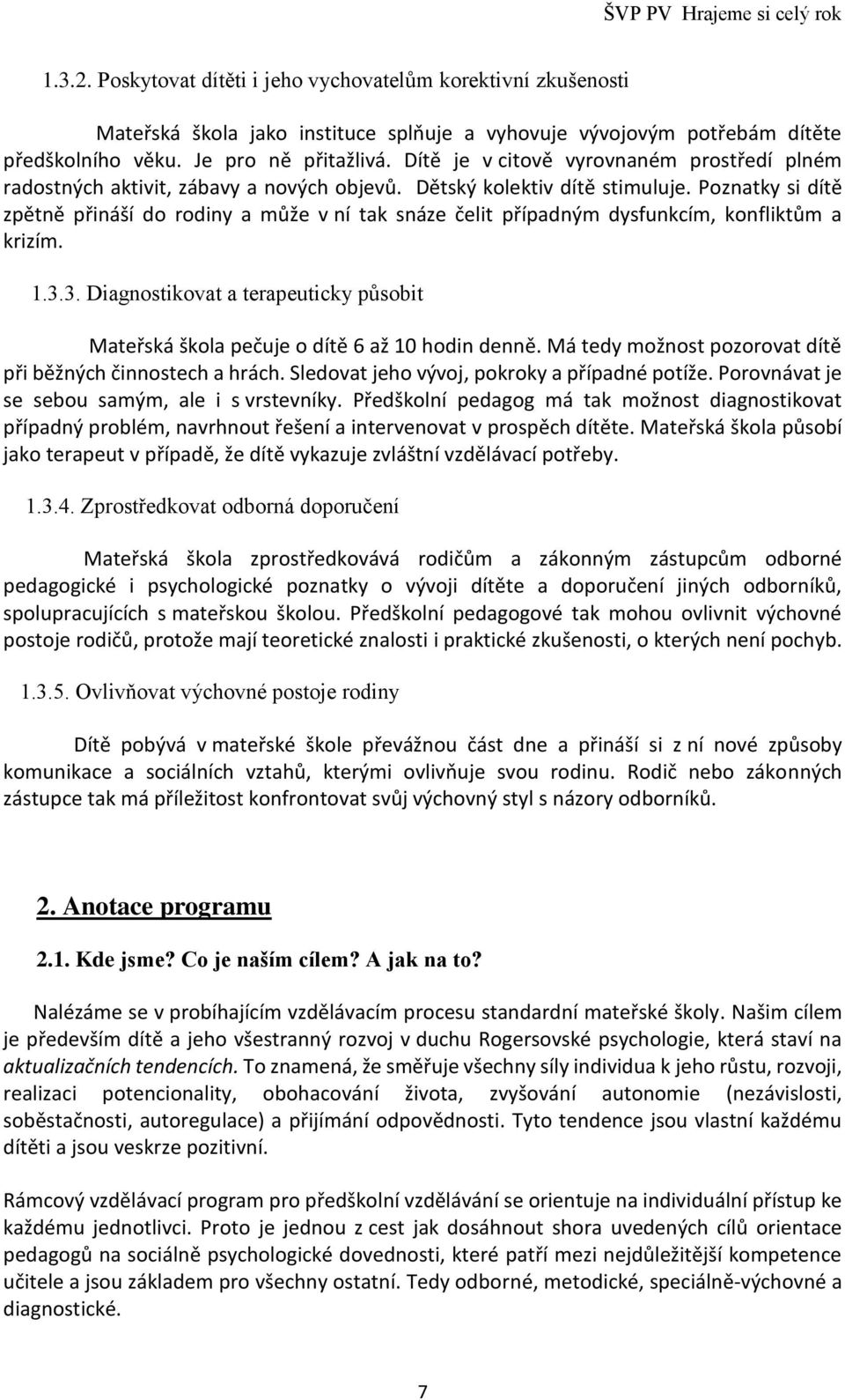 Poznatky si dítě zpětně přináší do rodiny a může v ní tak snáze čelit případným dysfunkcím, konfliktům a krizím. 1.3.