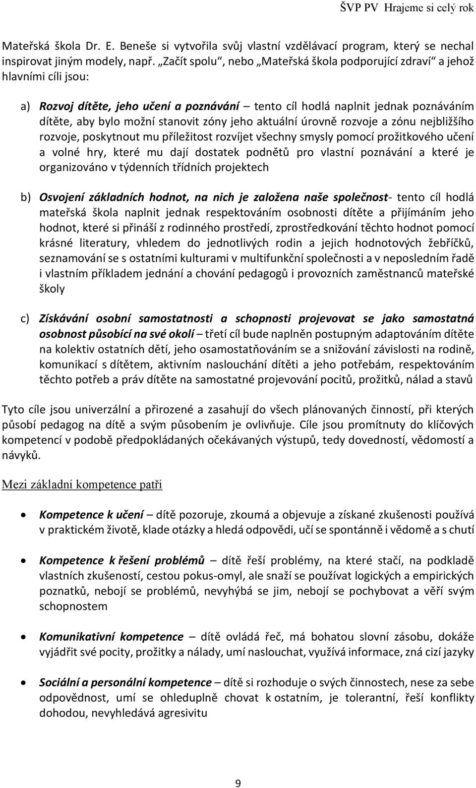 jeho aktuální úrovně rozvoje a zónu nejbližšího rozvoje, poskytnout mu příležitost rozvíjet všechny smysly pomocí prožitkového učení a volné hry, které mu dají dostatek podnětů pro vlastní poznávání