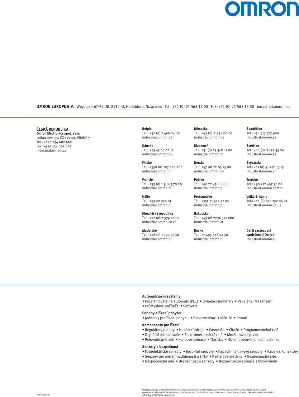 : +49 (0) 2173 680 00 industrial.omron.de Nizozemí Tel.: +31 (0) 23 568 11 00 industrial.omron.nl Španělsko Tel.: +34 913 777 900 industrial.omron.es Švédsko Tel.: +46 (0) 8 632 35 00 industrial.