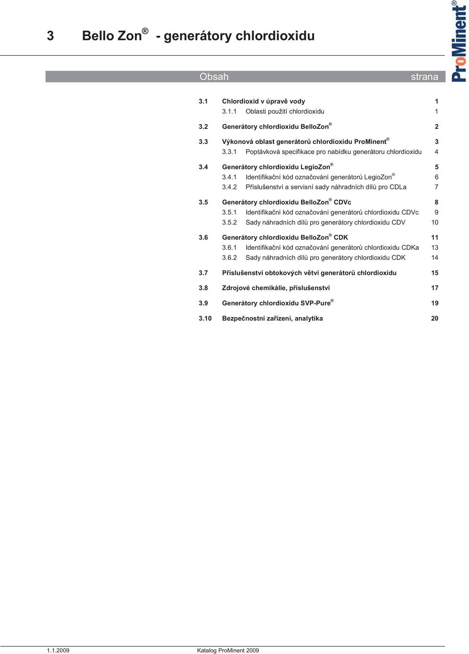 5.2 Sady náhradních díl pro generátory chlordioxidu CDV 10 3.6 BelloZon CDK 11 3.6.1 Identifika ní kód ozna ování generátor chlordioxidu CDKa 13 3.6.2 Sady náhradních díl pro generátory chlordioxidu CDK 14 3.