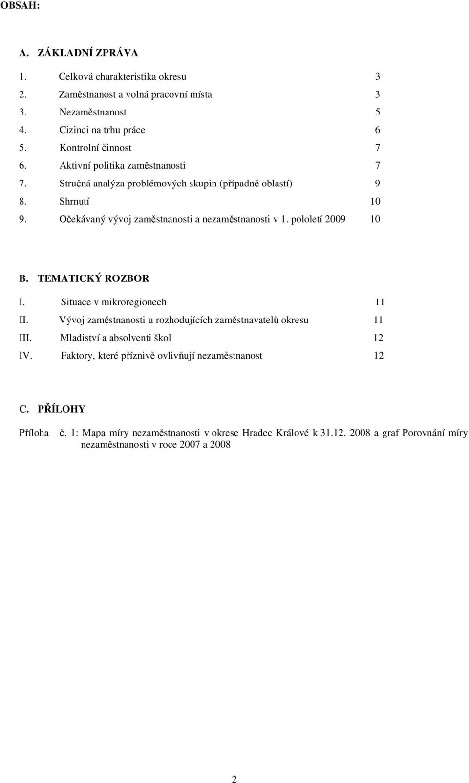 pololetí 2009 10 B. TEMATICKÝ ROZBOR I. Situace v mikroregionech 11 II. Vývoj zaměstnanosti u rozhodujících zaměstnavatelů okresu 11 III. Mladiství a absolventi škol 12 IV.