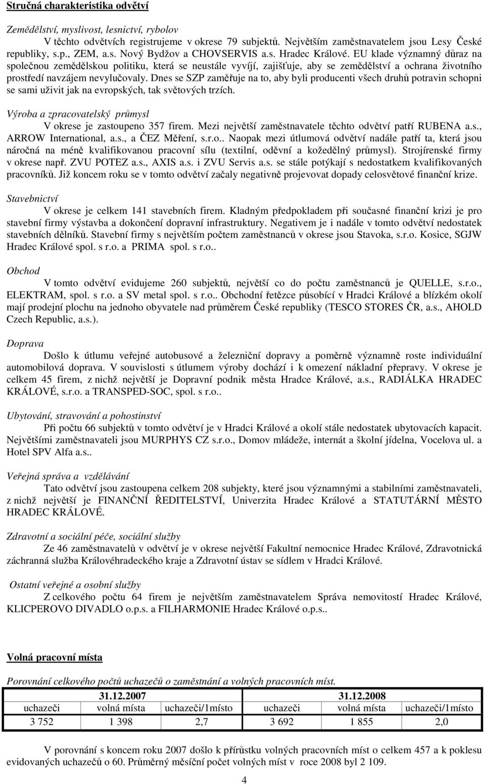 Dnes se SZP zaměřuje na to, aby byli producenti všech druhů potravin schopni se sami uživit jak na evropských, tak světových trzích. Výroba a zpracovatelský průmysl V okrese je zastoupeno 357 firem.