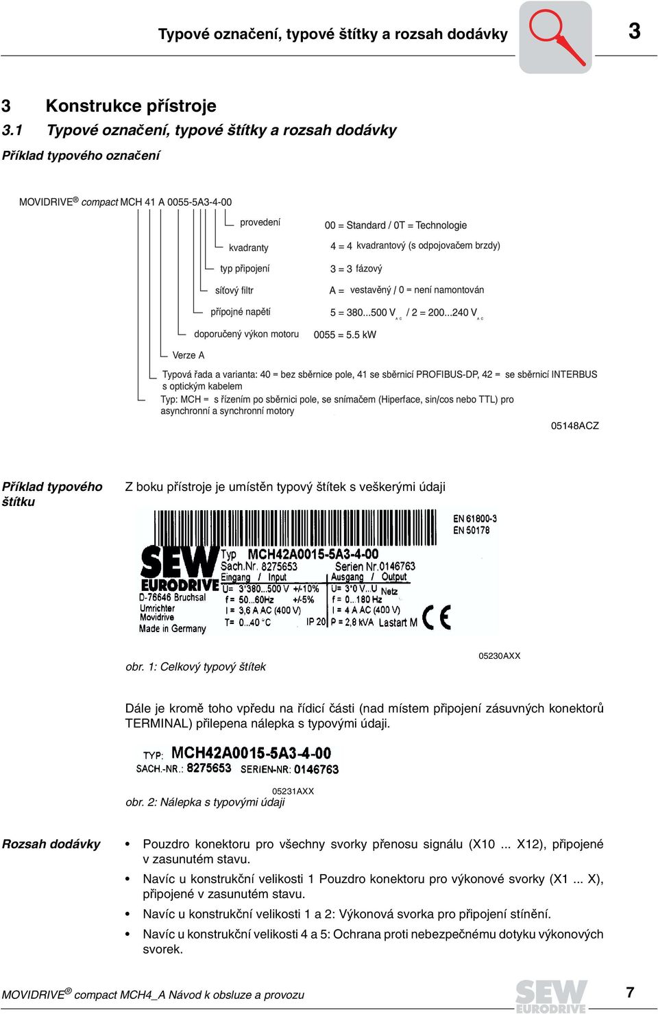 Verze A přípojné napětí doporučený výkon motoru Typová řada a varianta: 40 = bez sběrnice pole, 41 se sběrnicí PROFIBUS-DP, 42 = se sběrnicí INTERBUS s optickým kabelem Typ: MCH = s řízením po