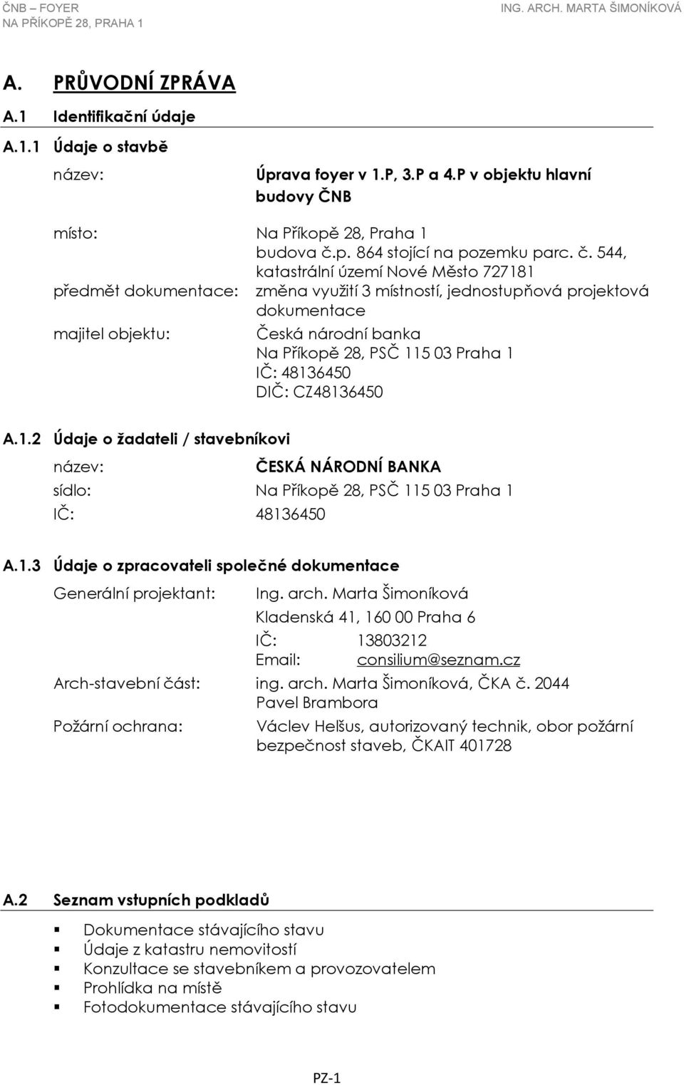 IČ: 48136450 DIČ: CZ48136450 A.1.2 Údaje o žadateli / stavebníkovi název: ČESKÁ NÁRODNÍ BANKA sídlo: Na Příkopě 28, PSČ 115 03 Praha 1 IČ: 48136450 A.1.3 Údaje o zpracovateli společné dokumentace Generální projektant: Ing.