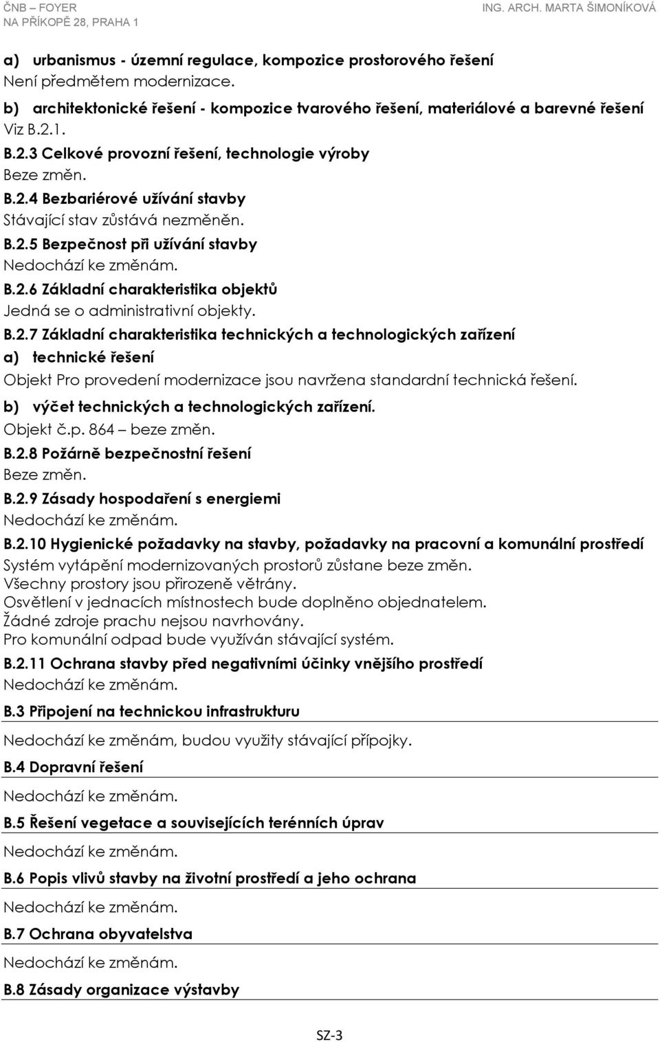 B.2.7 Základní charakteristika technických a technologických zařízení a) technické řešení Objekt Pro provedení modernizace jsou navržena standardní technická řešení.