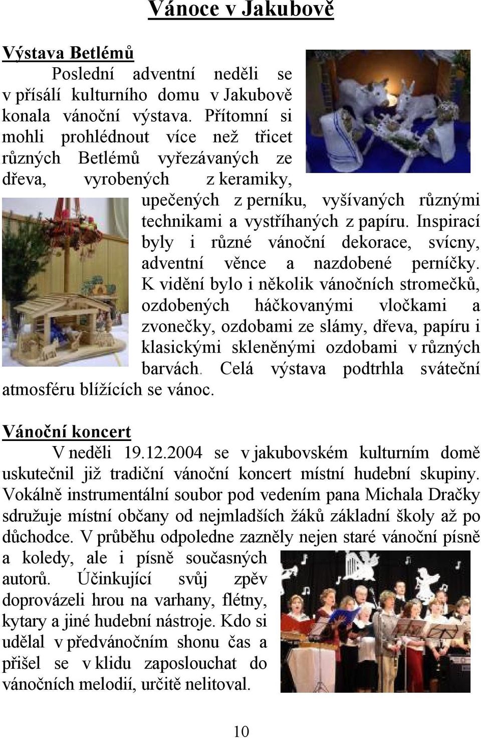 Inspirací byly i různé vánoční dekorace, svícny, adventní věnce a nazdobené perníčky.