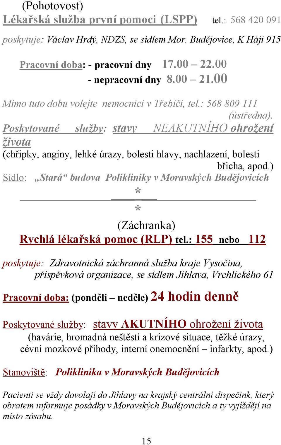 Poskytované služby: stavy NEAKUTNÍHO ohrožení života (chřipky, angíny, lehké úrazy, bolesti hlavy, nachlazení, bolesti břicha, apod.