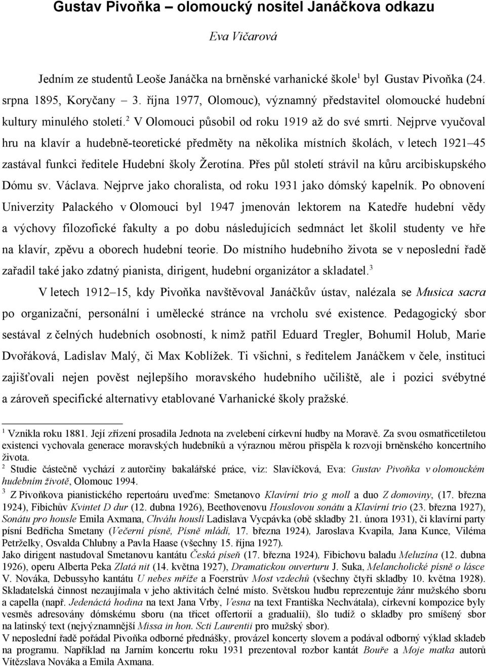 Nejprve vyučoval hru na klavír a hudebně-teoretické předměty na několika místních školách, v letech 1921 45 zastával funkci ředitele Hudební školy Žerotína.