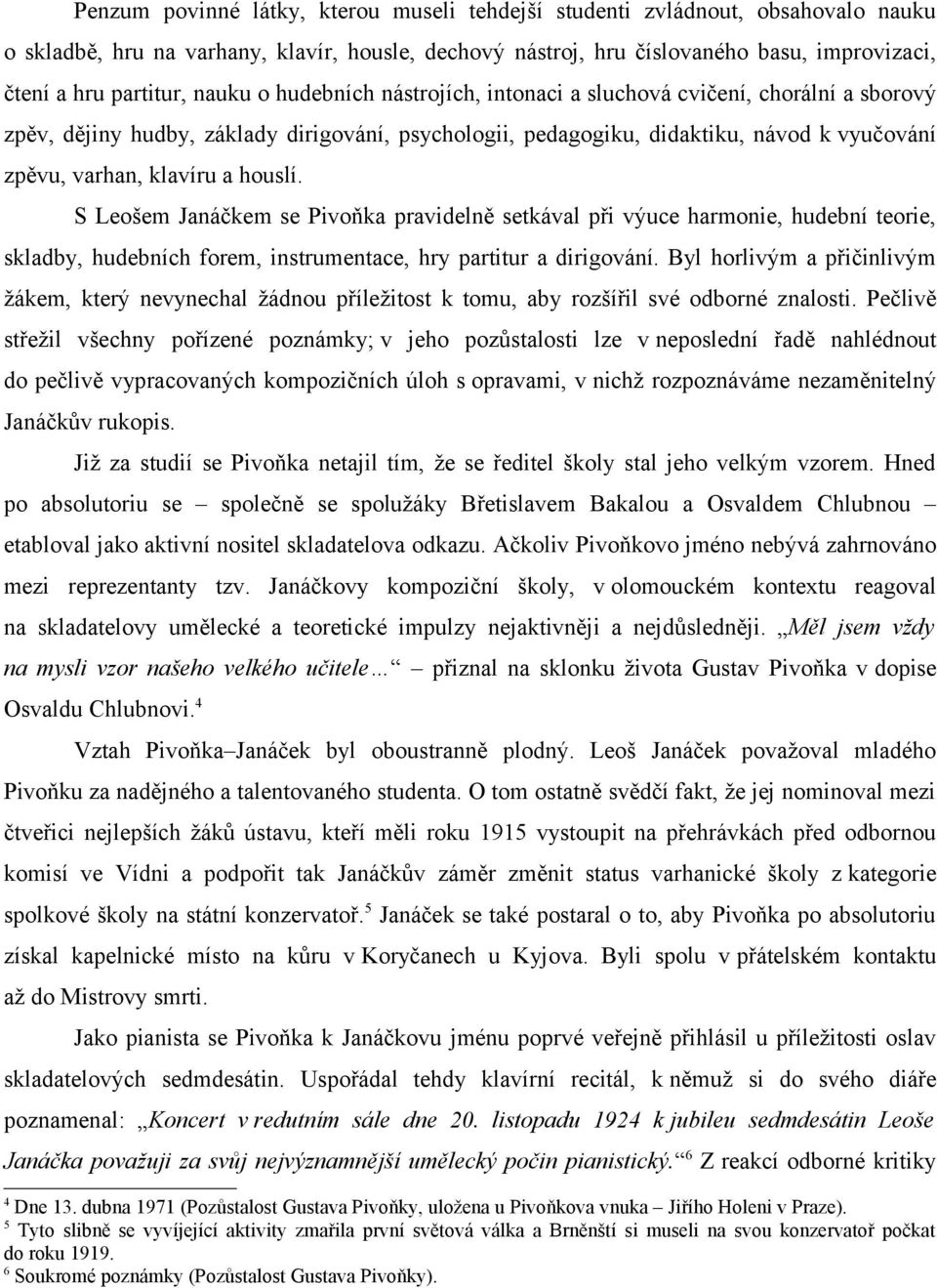 houslí. S Leošem Janáčkem se Pivoňka pravidelně setkával při výuce harmonie, hudební teorie, skladby, hudebních forem, instrumentace, hry partitur a dirigování.