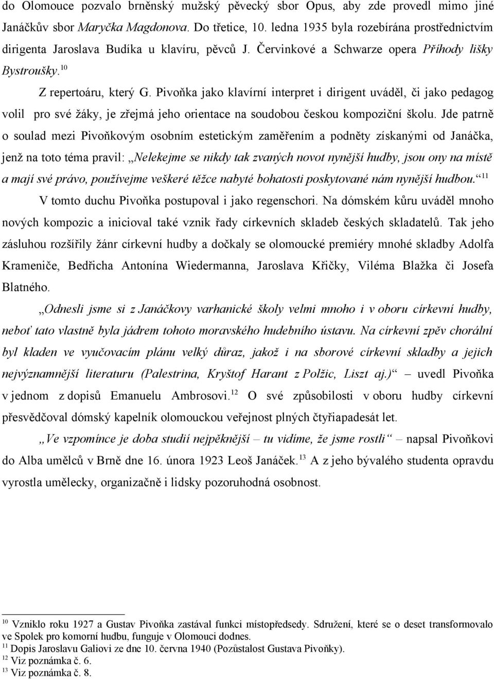 Pivoňka jako klavírní interpret i dirigent uváděl, či jako pedagog volil pro své žáky, je zřejmá jeho orientace na soudobou českou kompoziční školu.