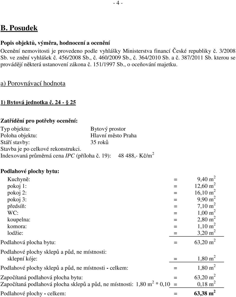 24-25 Zatřídění pro potřeby ocenění: Typ objektu: Bytový prostor Poloha objektu: Hlavní město Praha Stáří stavby: 35 roků Stavba je po celkové rekonstrukci. Indexovaná průměrná cena IPC (příloha č.