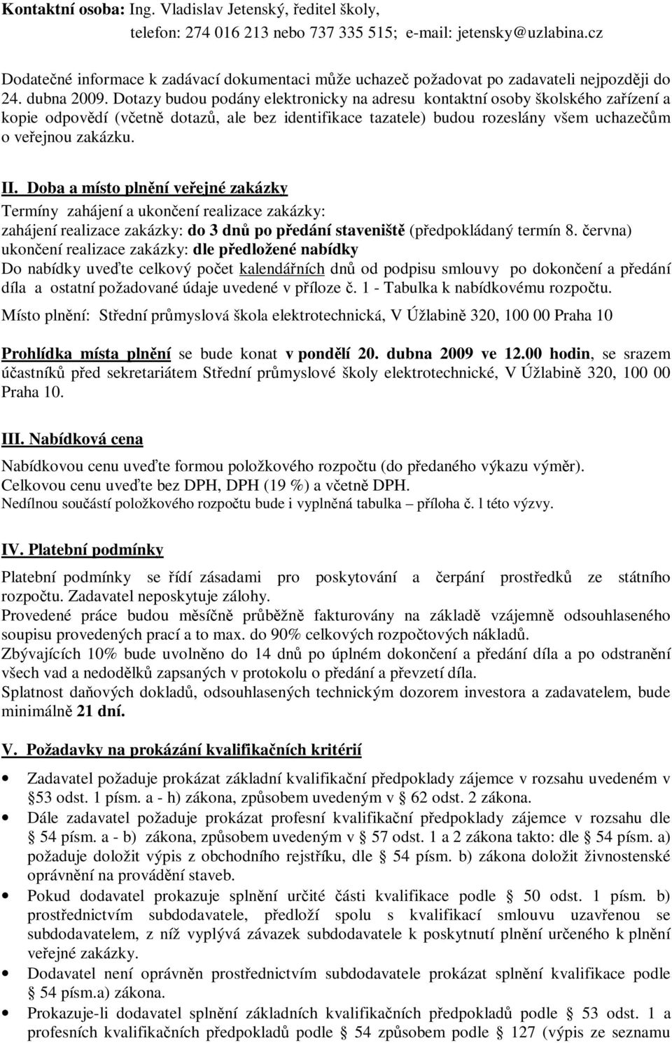 Dotazy budou podány elektronicky na adresu kontaktní osoby školského zařízení a kopie odpovědí (včetně dotazů, ale bez identifikace tazatele) budou rozeslány všem uchazečům o veřejnou zakázku. II.