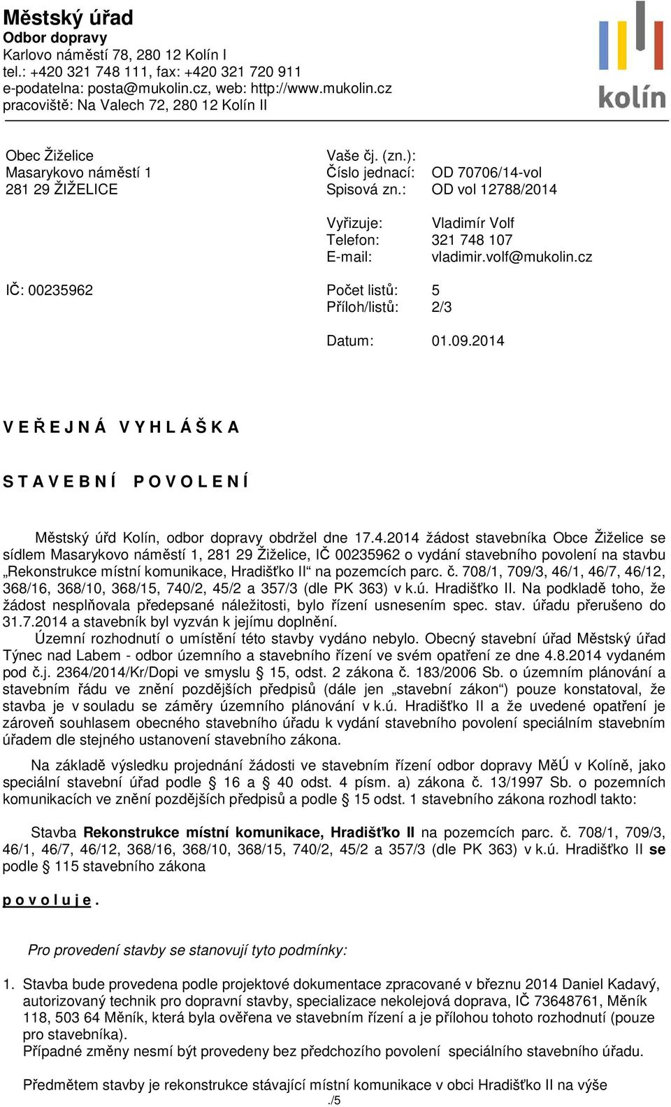 : Vyřizuje: Telefon: E-mail: Počet listů: Příloh/listů: OD 70706/14-vol OD vol 12788/2014 Vladimír Volf 321 748 107 vladimir.volf@mukolin.cz 5 2/3 Datum: 01.09.