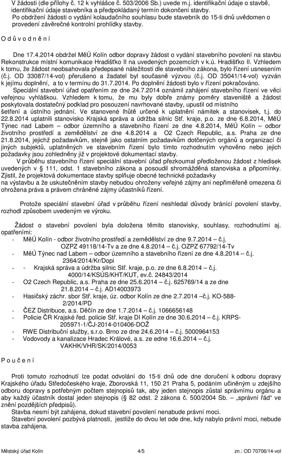 2014 obdržel MěÚ Kolín odbor dopravy žádost o vydání stavebního povolení na stavbu Rekonstrukce místní komunikace Hradišťko II 