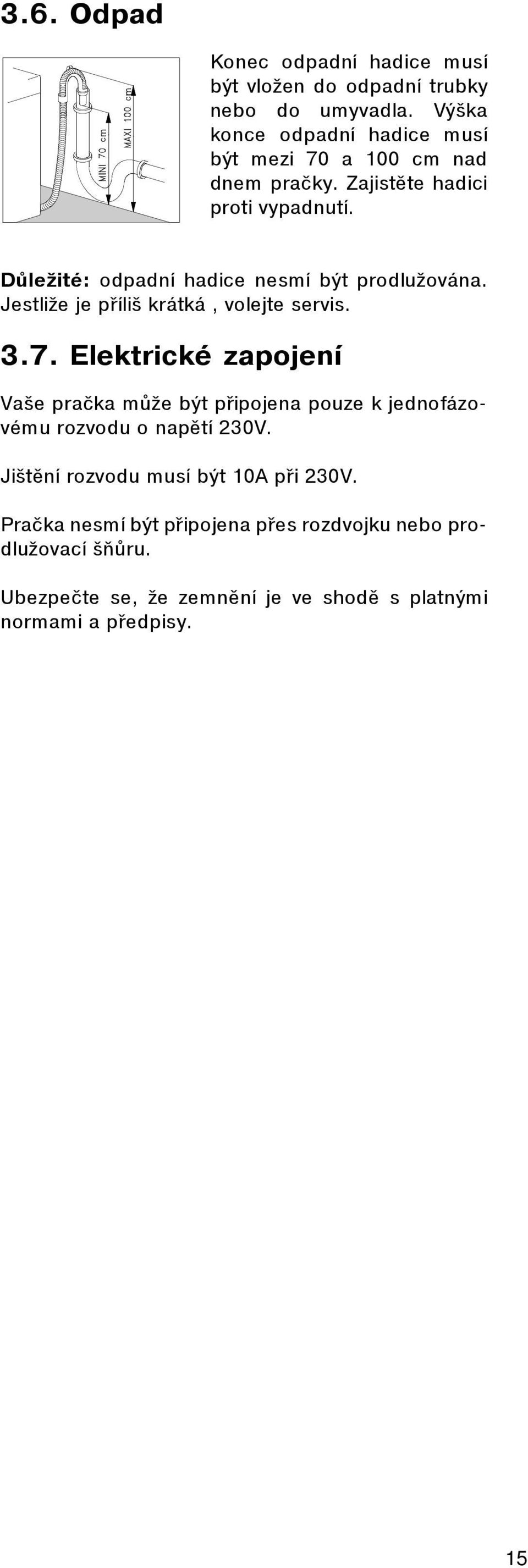 Dùležité: odpadní hadice nesmí být prodlužována. Jestliže je pøíliš krátká, volejte servis. 3.7.