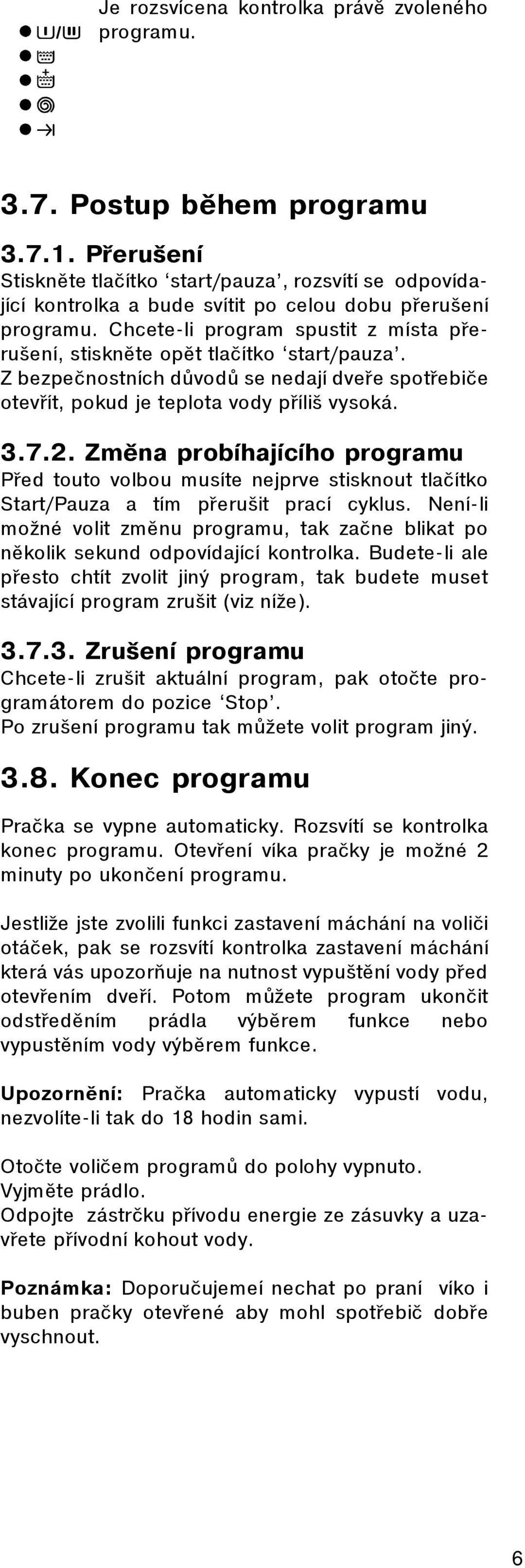 Chcete-li program spustit z místa pøerušení, stisknìte opìt tlaèítko start/pauza. Z bezpeènostních dùvodù se nedají dveøe spotøebièe otevøít, pokud je teplota vody pøíliš vysoká. 3.7.2.