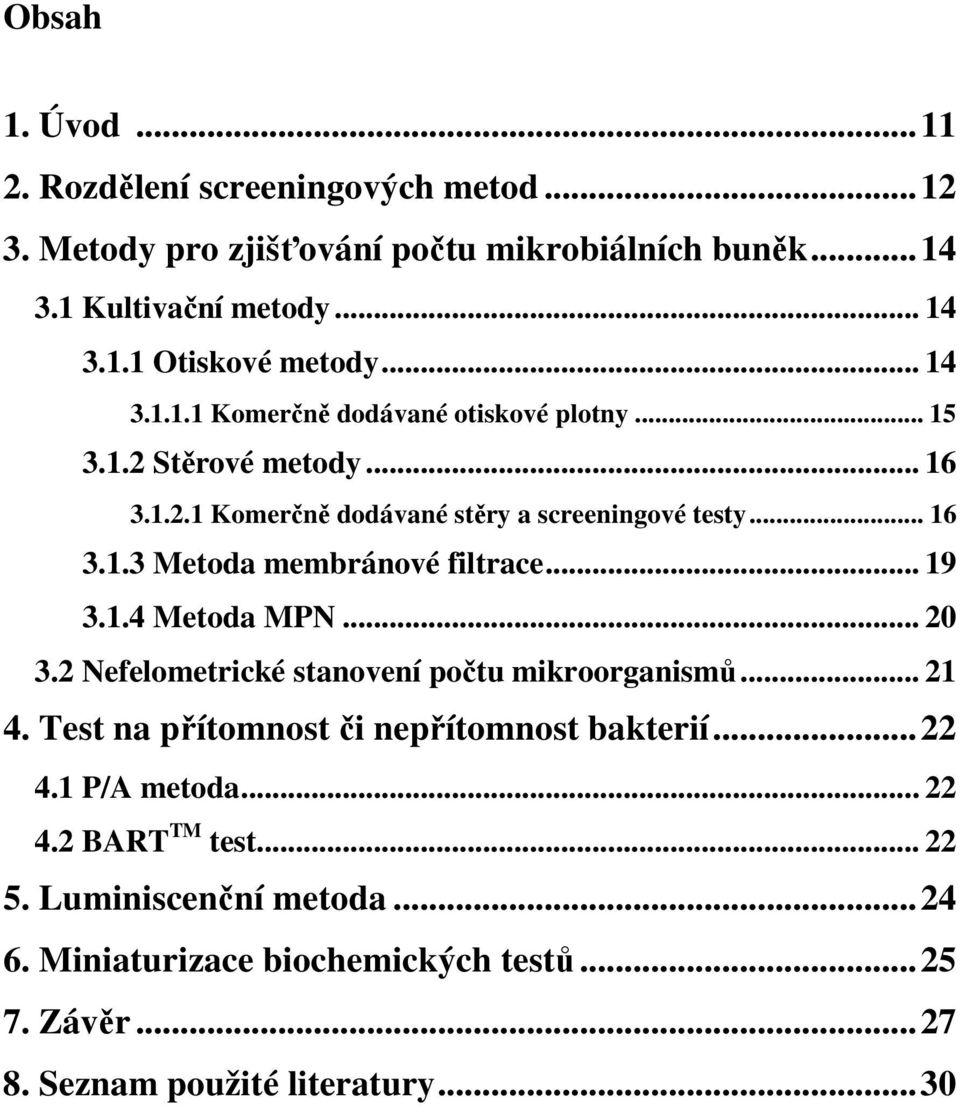 .. 19 3.1.4 Metoda MPN... 20 3.2 Nefelometrické stanovení počtu mikroorganismů... 21 4. Test na přítomnost či nepřítomnost bakterií... 22 4.1 P/A metoda... 22 4.2 BART TM test.