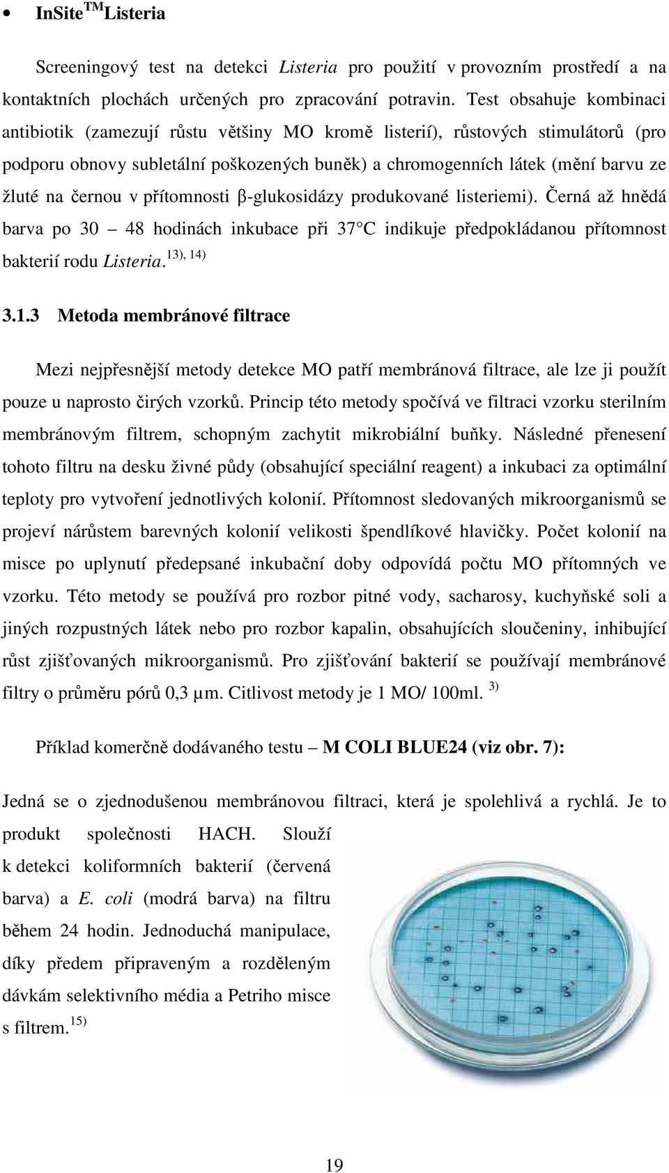 černou v přítomnosti β-glukosidázy produkované listeriemi). Černá až hnědá barva po 30 48 hodinách inkubace při 37 C indikuje předpokládanou přítomnost 13