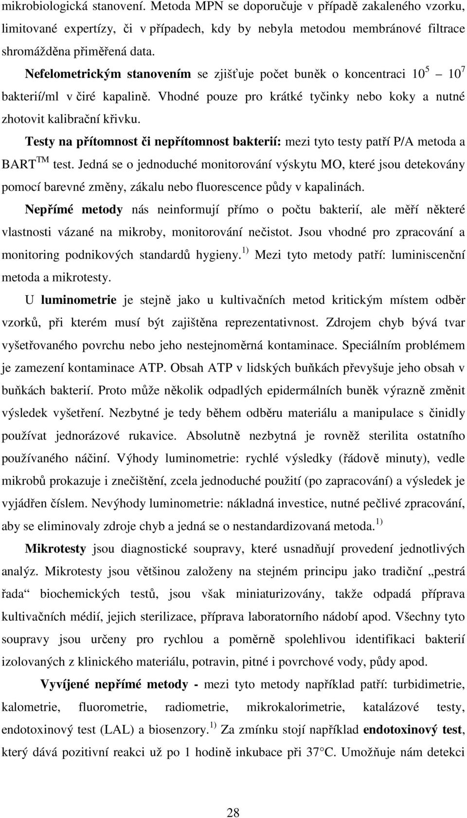 Testy na přítomnost či nepřítomnost bakterií: mezi tyto testy patří P/A metoda a BART TM test.