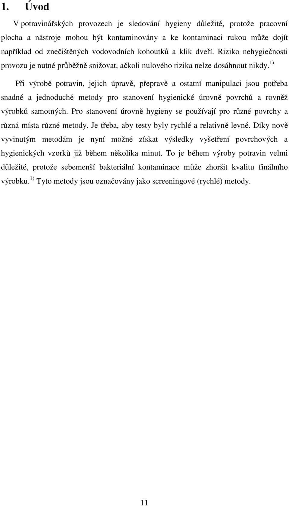 1) Při výrobě potravin, jejich úpravě, přepravě a ostatní manipulaci jsou potřeba snadné a jednoduché metody pro stanovení hygienické úrovně povrchů a rovněž výrobků samotných.