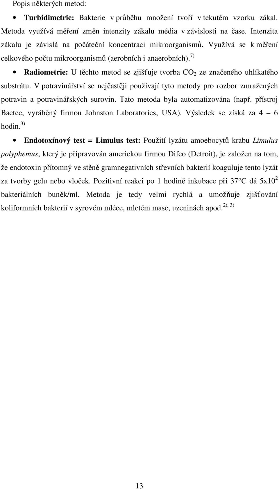 7) Radiometrie: U těchto metod se zjišťuje tvorba CO 2 ze značeného uhlíkatého substrátu. V potravinářství se nejčastěji používají tyto metody pro rozbor zmražených potravin a potravinářských surovin.