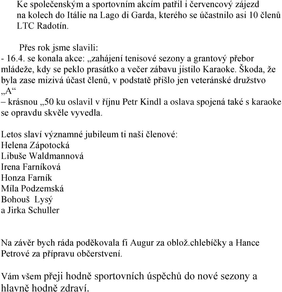 Škoda, že byla zase mizivá účast členů, v podstatě přišlo jen veteránské družstvo A krásnou 50 ku oslavil v říjnu Petr Kindl a oslava spojená také s karaoke se opravdu skvěle vyvedla.