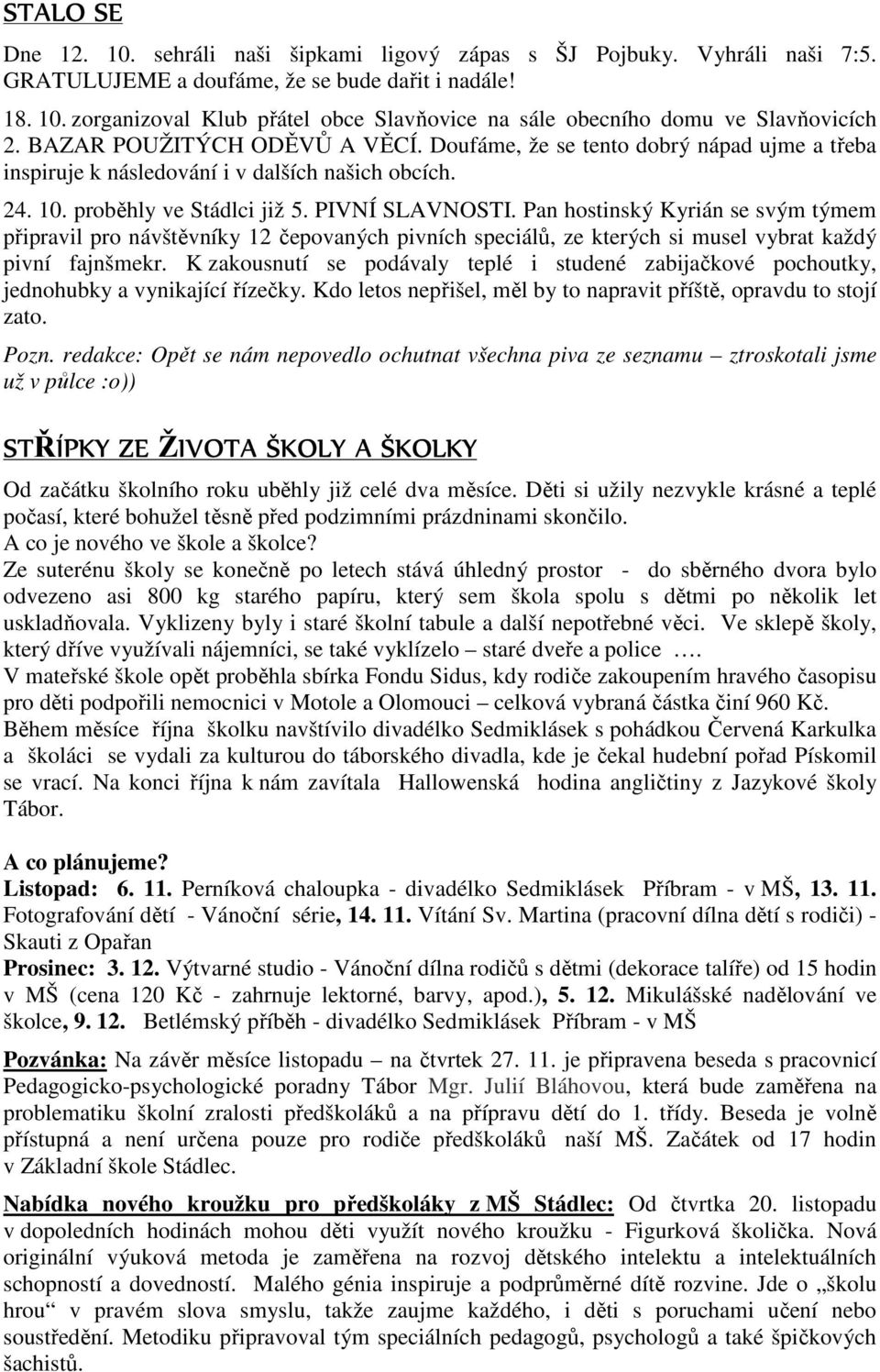 Pan hostinský Kyrián se svým týmem připravil pro návštěvníky 12 čepovaných pivních speciálů, ze kterých si musel vybrat každý pivní fajnšmekr.