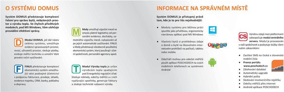 Modul DOMUS, jež dal název celému systému, umožňuje evidenci spravovaných prostor, revizí, uživatelů prostor, sleduje platby, eviduje měřící techniku a umožní Vám provést roční vyúčtování.