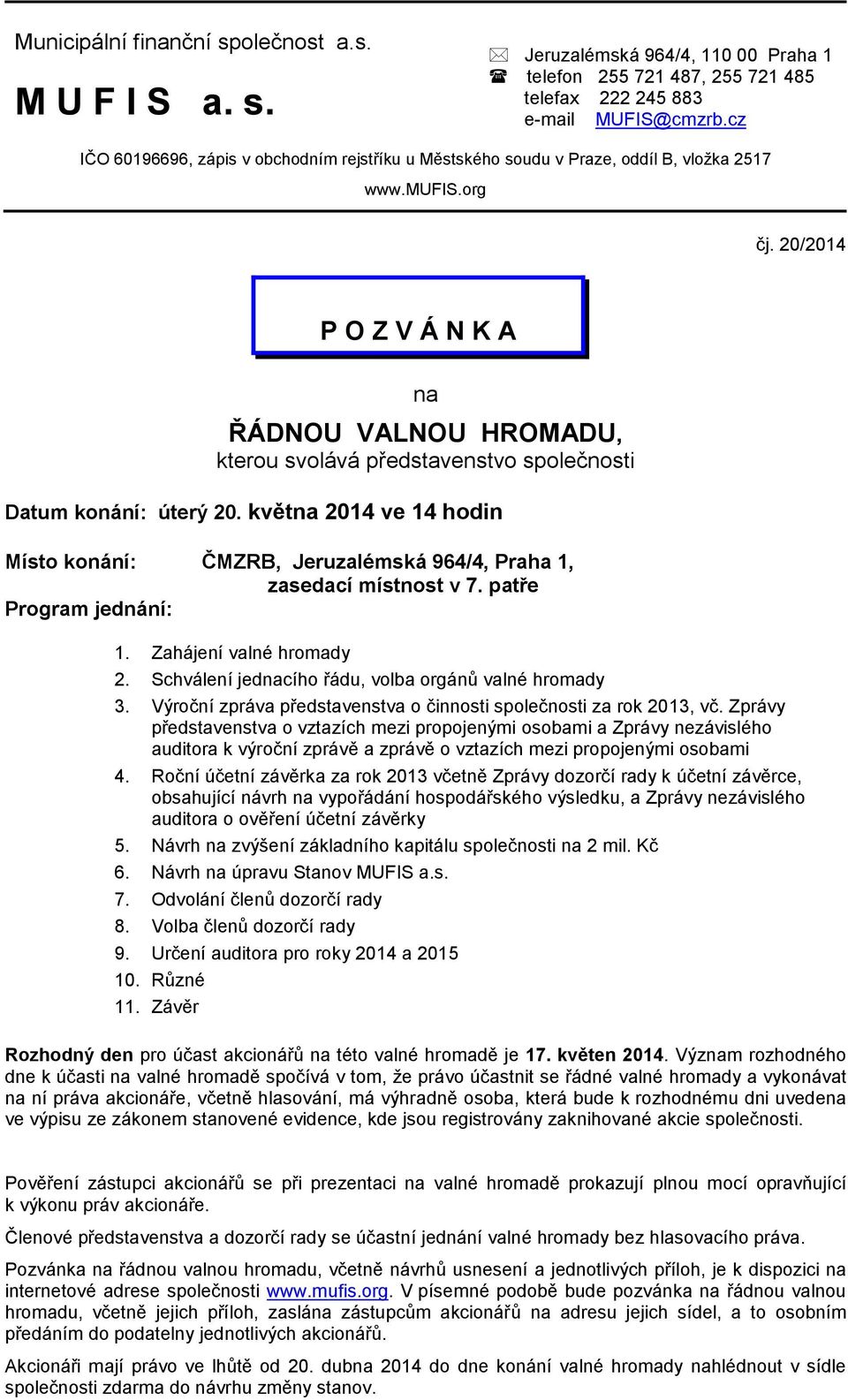 20/2014 na ŘÁDNOU VALNOU HROMADU, kterou svolává představenstvo společnosti Datum konání: úterý 20. května 2014 ve 14 hodin Místo konání: ČMZRB, Jeruzalémská 964/4, Praha 1, zasedací místnost v 7.