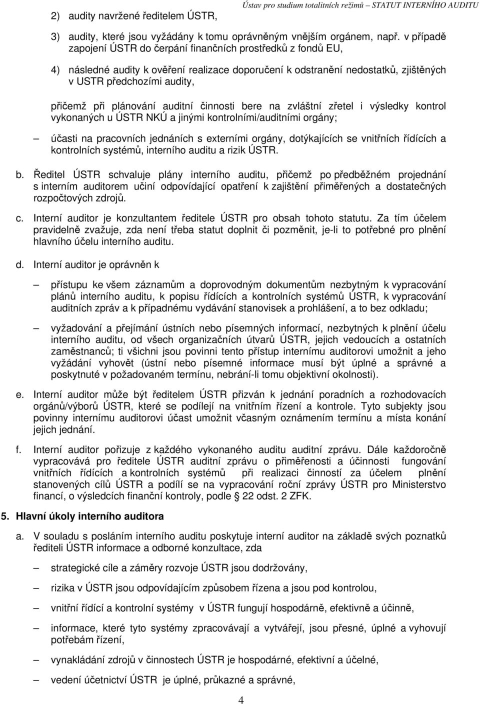 plánování auditní činnosti bere na zvláštní zřetel i výsledky kontrol vykonaných u ÚSTR NKÚ a jinými kontrolními/auditními orgány; účasti na pracovních jednáních s externími orgány, dotýkajících se