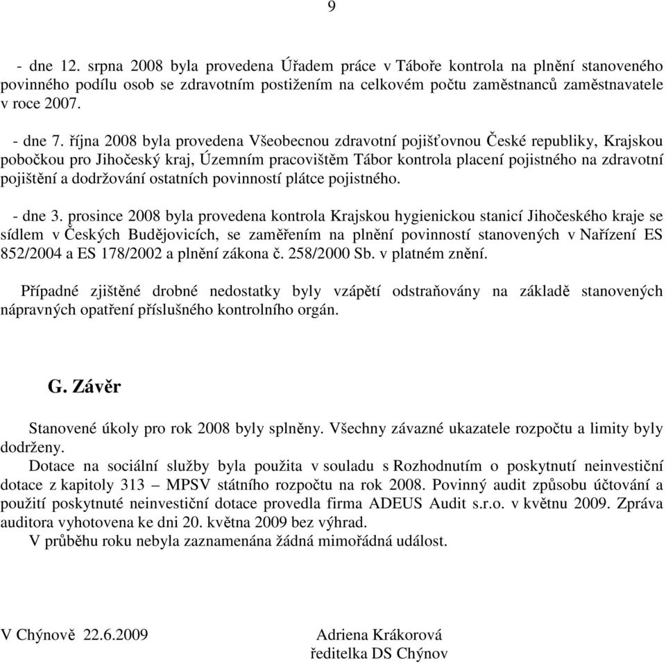 října 2008 byla provedena Všeobecnou zdravotní pojišťovnou České republiky, Krajskou pobočkou pro Jihočeský kraj, Územním pracovištěm Tábor kontrola placení pojistného na zdravotní pojištění a