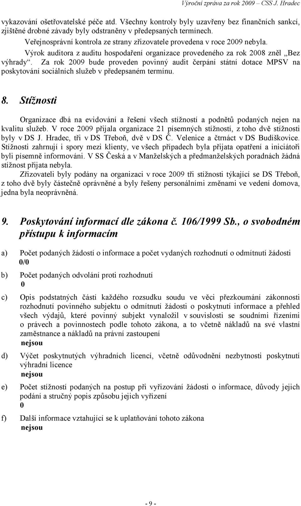 Za rok 2009 bude proveden povinný audit čerpání státní dotace MPSV na poskytování sociálních služeb v předepsaném termínu. 8.