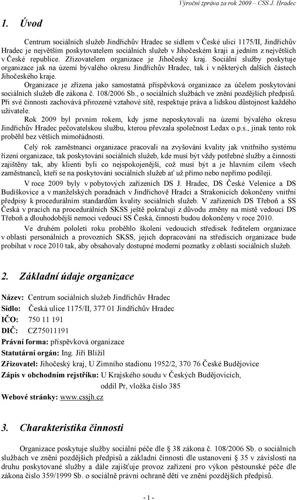 Organizace je zřízena jako samostatná příspěvková organizace za účelem poskytování sociálních služeb dle zákona č. 108/2006 Sb., o sociálních službách ve znění pozdějších předpisů.