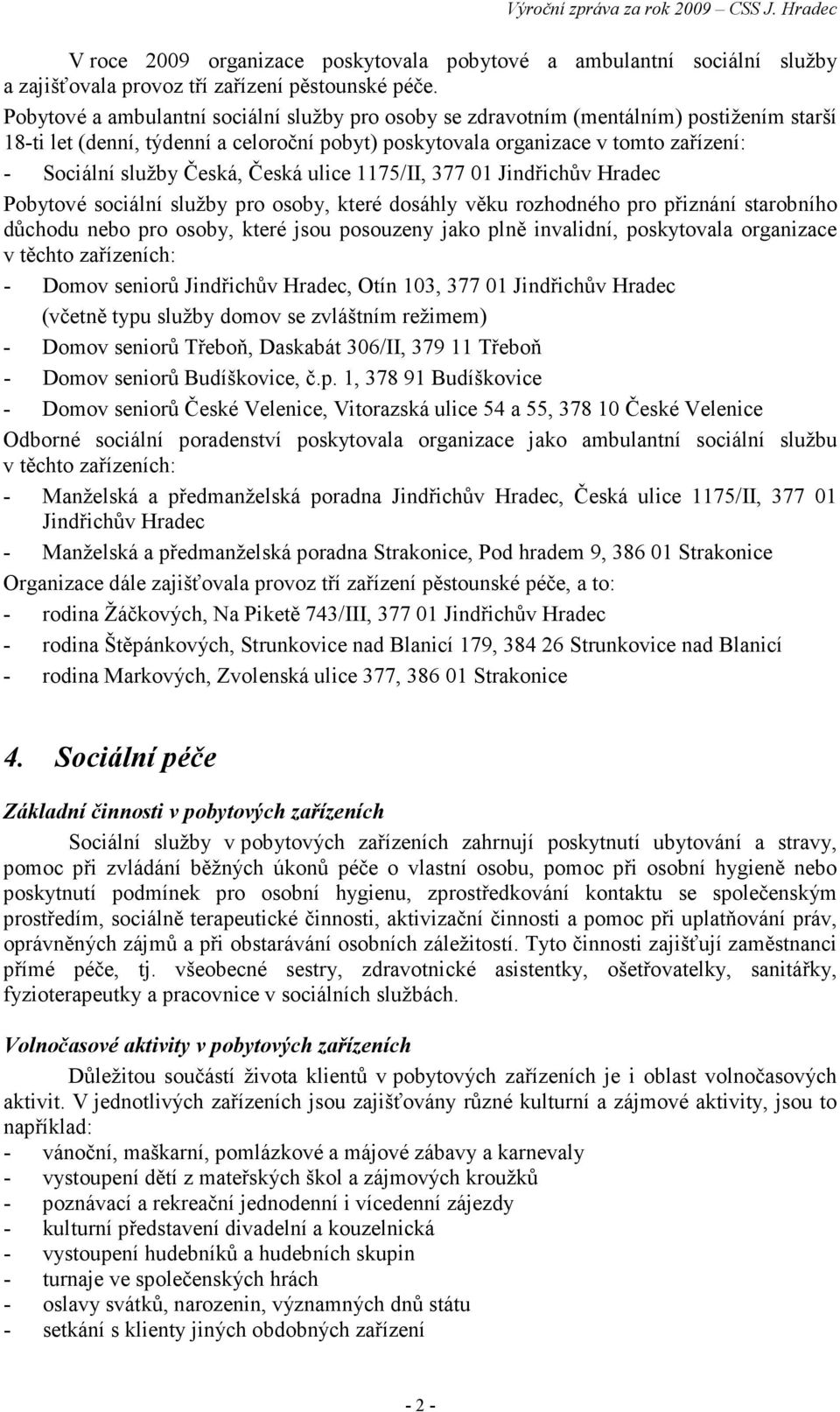 Česká, Česká ulice 1175/II, 377 01 Jindřichův Hradec Pobytové sociální služby pro osoby, které dosáhly věku rozhodného pro přiznání starobního důchodu nebo pro osoby, které jsou posouzeny jako plně