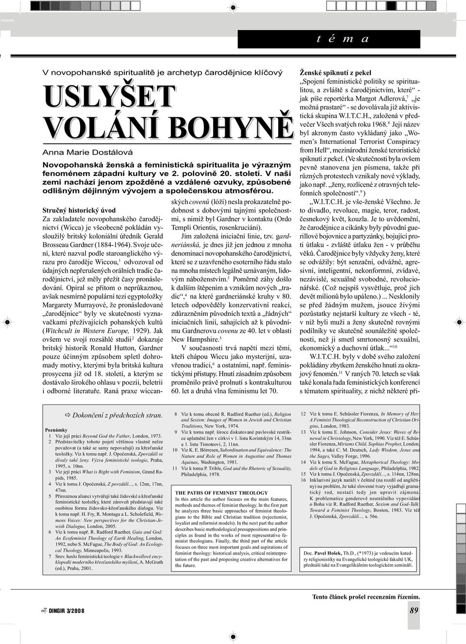 Struèný historický úvod Za zakladatele novopohanského èarodìjnictví (Wicca) je všeobecnì pokládán vysloužilý britský koloniální úøedník Gerald Brosseau Gardner (1884-1964).