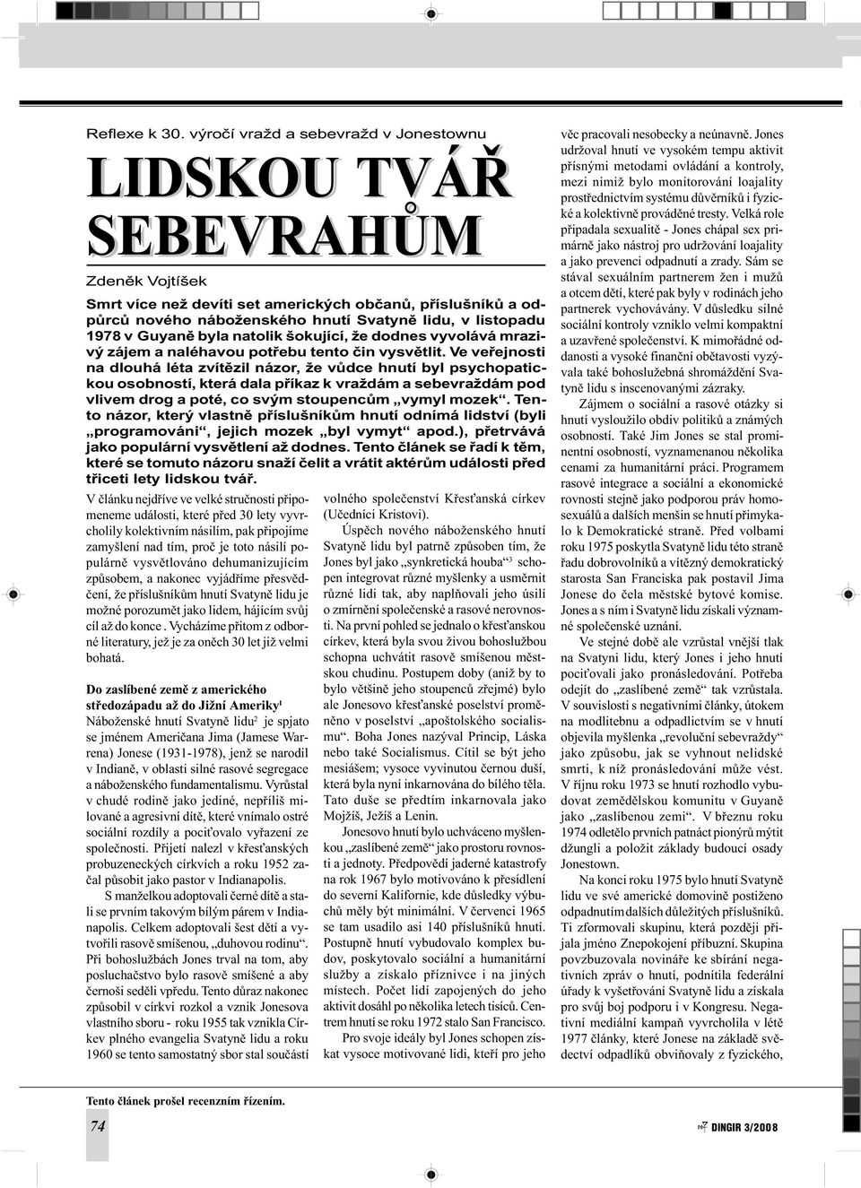 1978 v Guyanì byla natolik šokující, že dodnes vyvolává mrazivý zájem a naléhavou potøebu tento èin vysvìtlit.