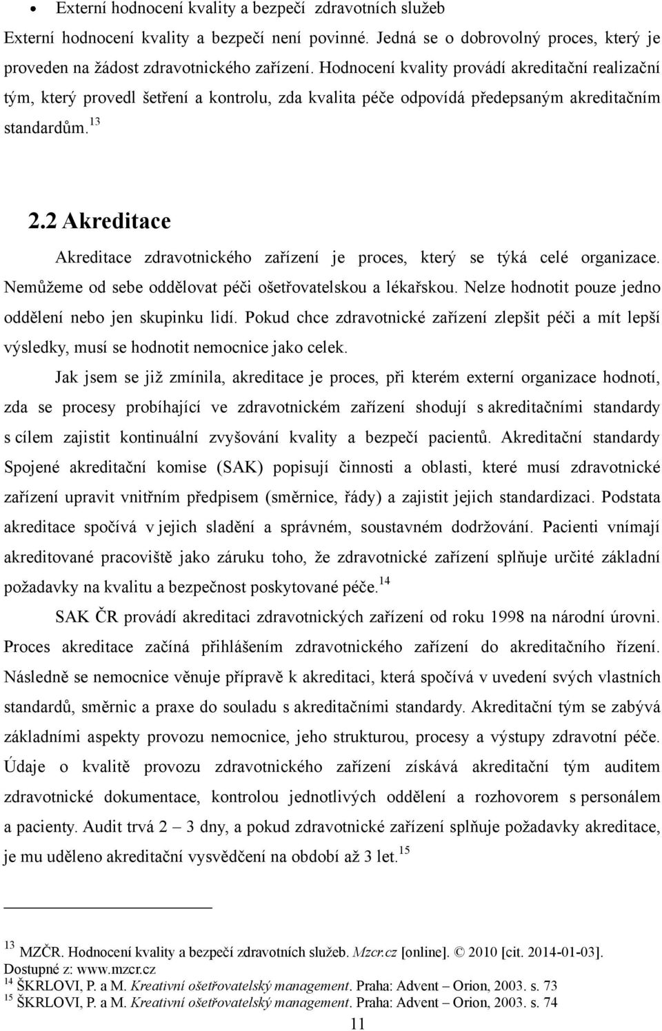 2 Akreditace Akreditace zdravotnického zařízení je proces, který se týká celé organizace. Nemůţeme od sebe oddělovat péči ošetřovatelskou a lékařskou.