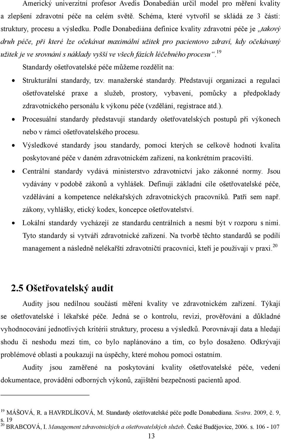 fázích léčebného procesu. 19 Standardy ošetřovatelské péče můţeme rozdělit na: Strukturální standardy, tzv. manaţerské standardy.