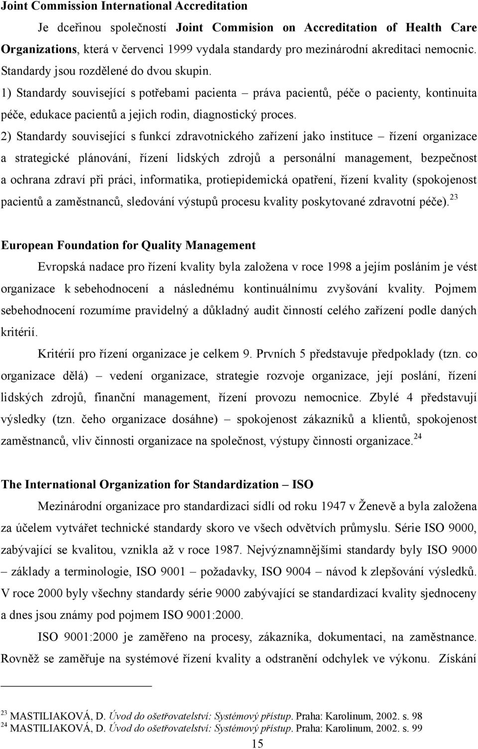 2) Standardy související s funkcí zdravotnického zařízení jako instituce řízení organizace a strategické plánování, řízení lidských zdrojů a personální management, bezpečnost a ochrana zdraví při