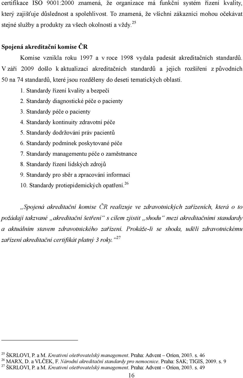 25 Spojená akreditační komise ČR Komise vznikla roku 1997 a v roce 1998 vydala padesát akreditačních standardů.