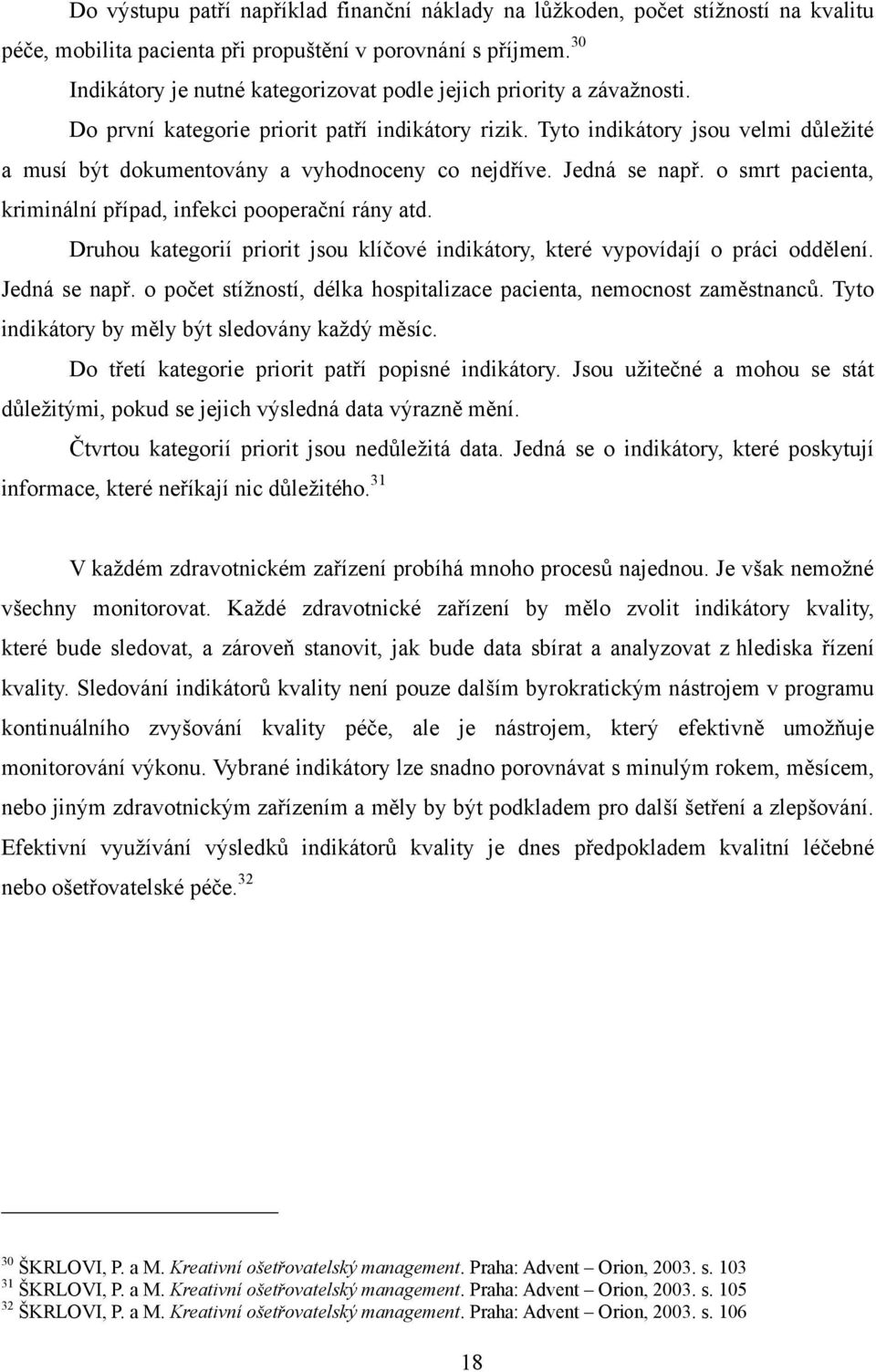 Tyto indikátory jsou velmi důleţité a musí být dokumentovány a vyhodnoceny co nejdříve. Jedná se např. o smrt pacienta, kriminální případ, infekci pooperační rány atd.