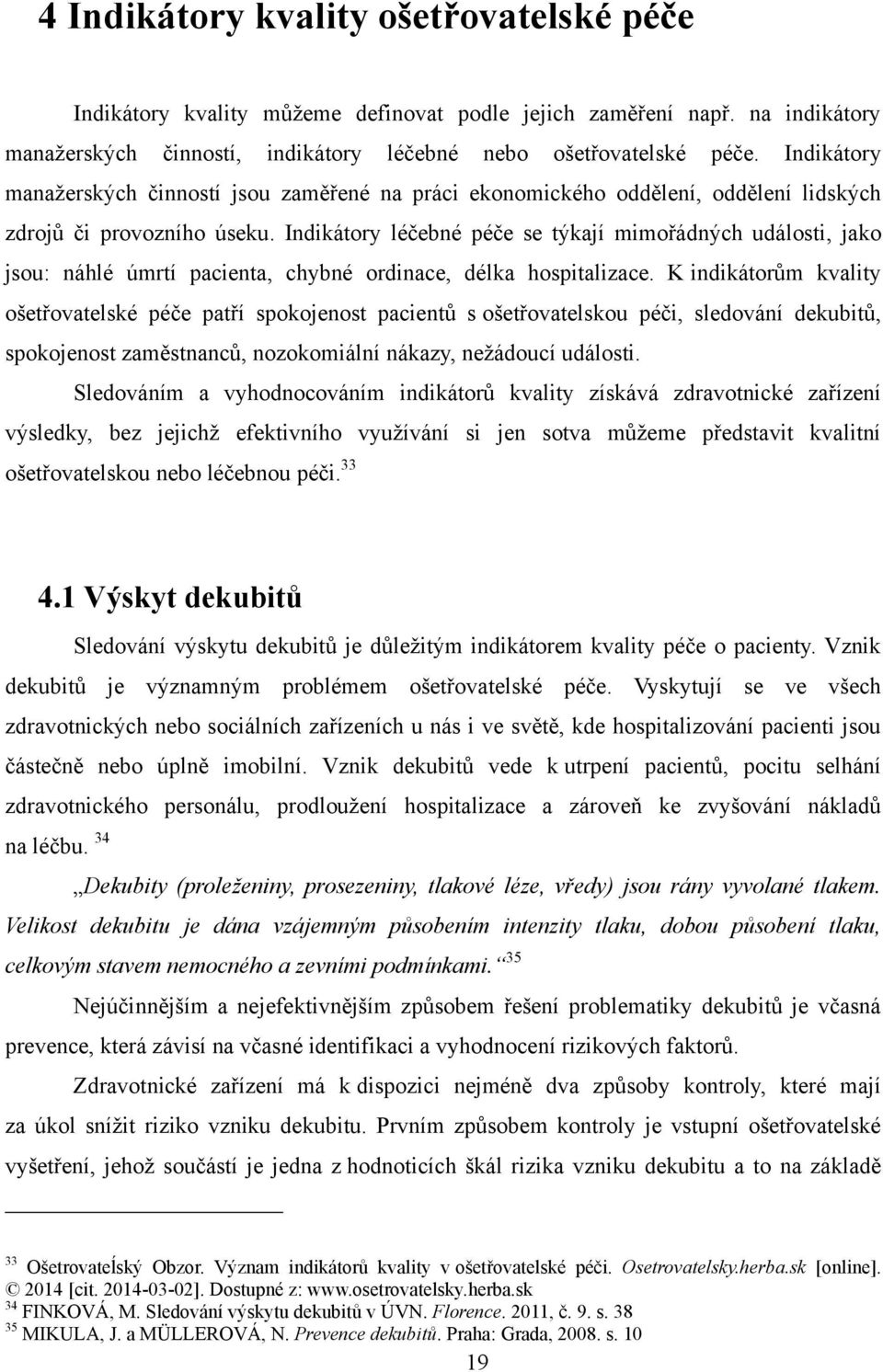 Indikátory léčebné péče se týkají mimořádných události, jako jsou: náhlé úmrtí pacienta, chybné ordinace, délka hospitalizace.